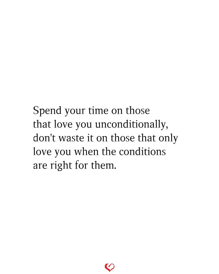 a white background with the words spend your time on those that love you unconditionalally, don't waste it on those that only love you when the conditions are right for them