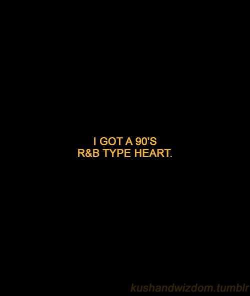 the words i got a 90's r & b type heart on a black background