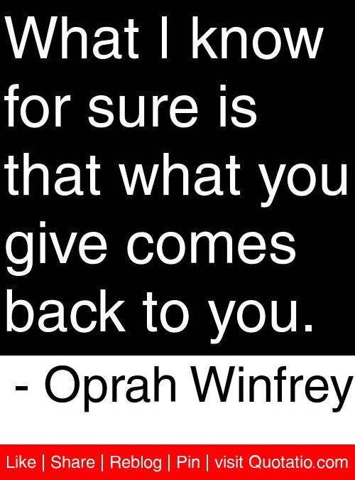 a quote from opah wintry on what i know for sure is that what you give comes back to you