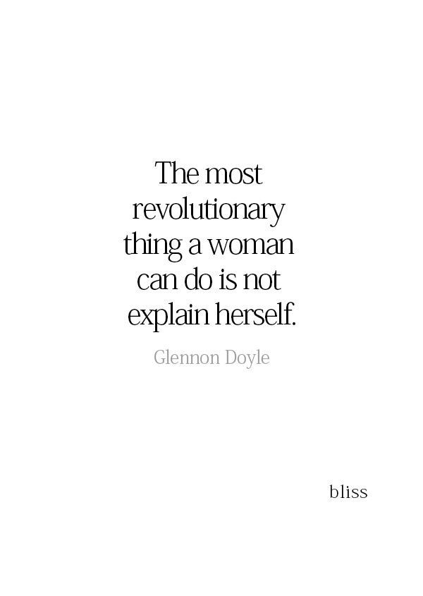 the most revolutionary thing a woman can do is not explain herself by glenn dylie