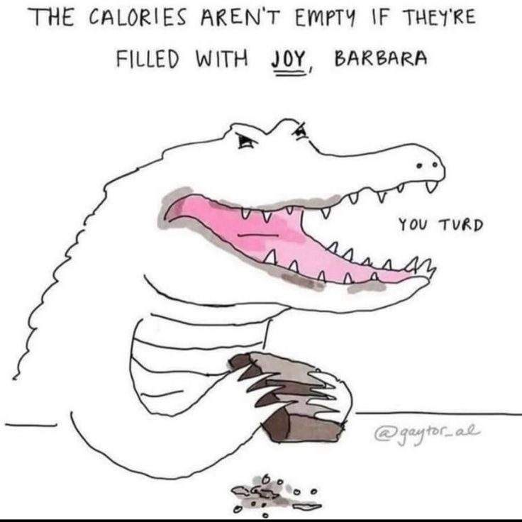 an alligator with its mouth open and the caption reads, the calories aren't empty if they filled with joy, barbara