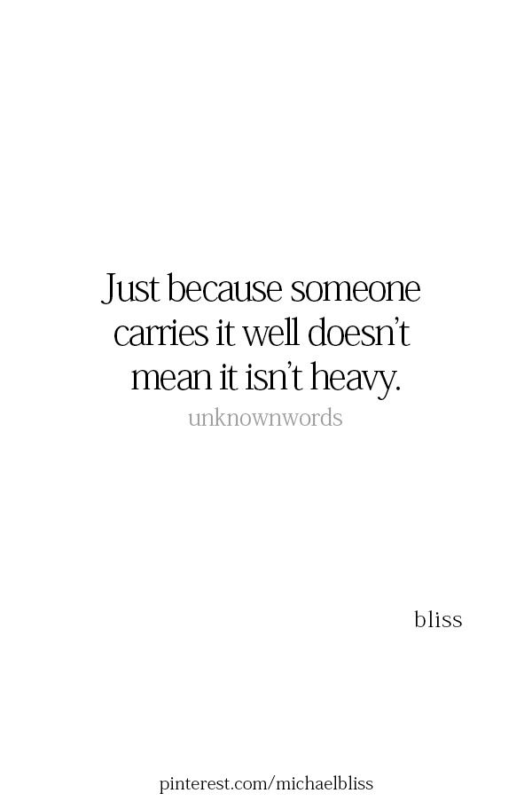 a quote that reads just because someone carries it well doesn't mean it isn't heavy