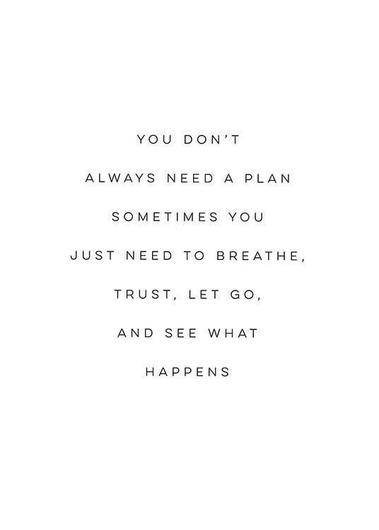 a quote that says you don't always need a plan sometimes you just need to breathe trust, let go and see what happens