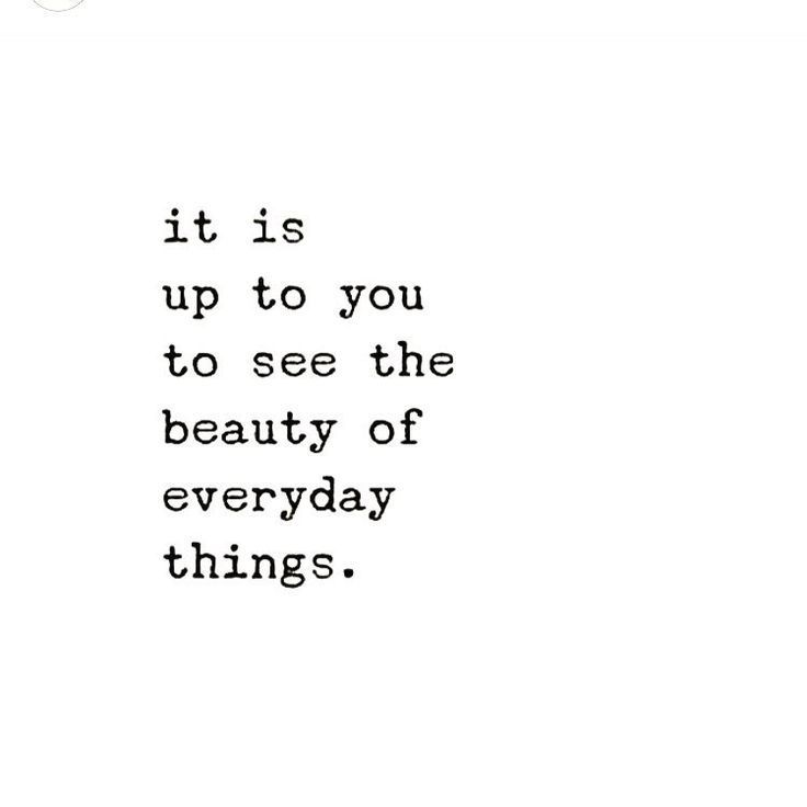 a quote that says it is up to you to see the beauty of everyday things