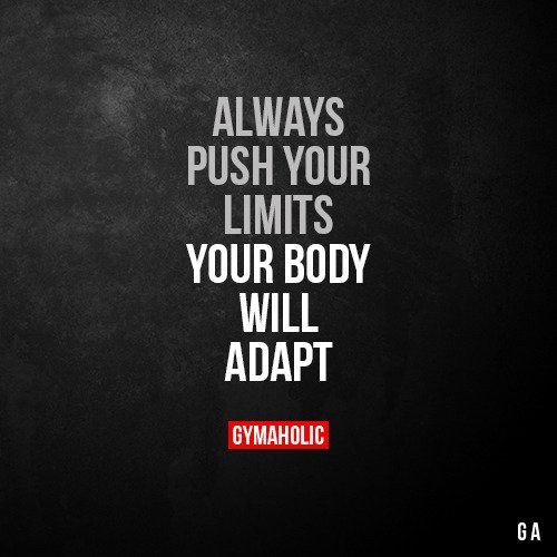 a black and white photo with the words, always push your limits your body will adapt