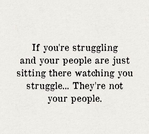 a quote that says if you're struggling and your people are just sitting there watching you struggle they're not your people