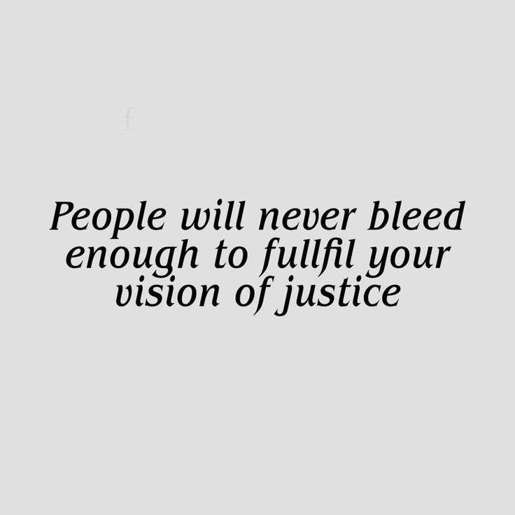 people will never bleed enough to fulfl your vision of justice quote on white background