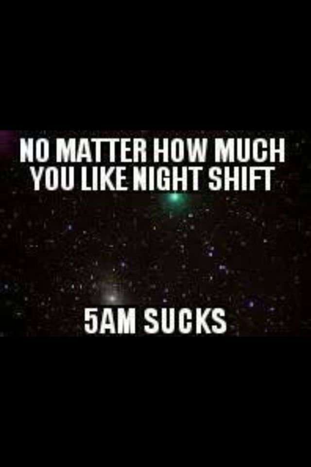 there is no matter how much you like night shift 5am sucks on the clock