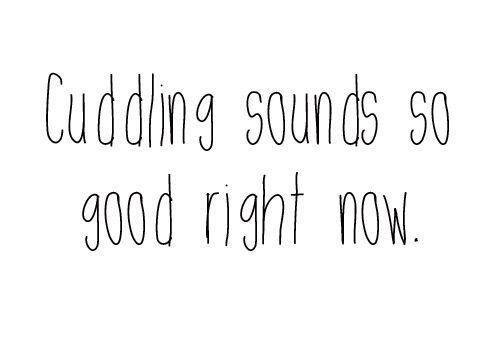 the words cuddling sounds so good right now are written in black on a white background