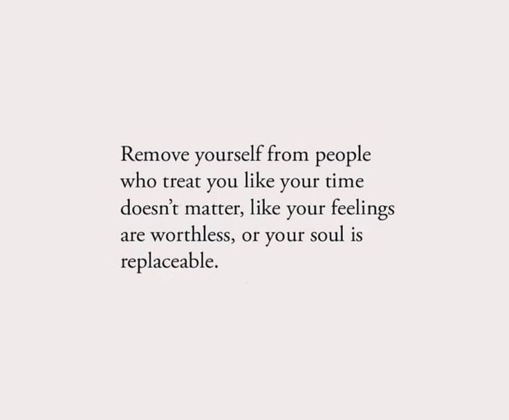 an image with the words remove yourself from people who treat you like your time doesn't matter