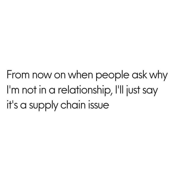 a white background with the words from now on when people ask why i'm not in a relationship, i'll just say it's a supply chain issue