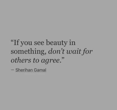 an image of a quote with the words if you see beauty in something, don't wait for others to agree