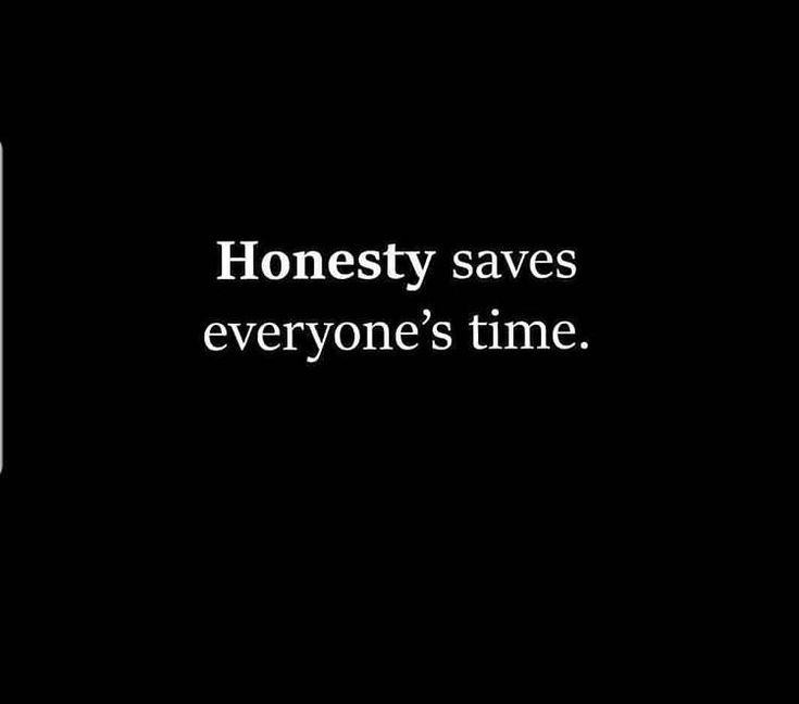 a black and white photo with the words honesty saves everyone's time on it