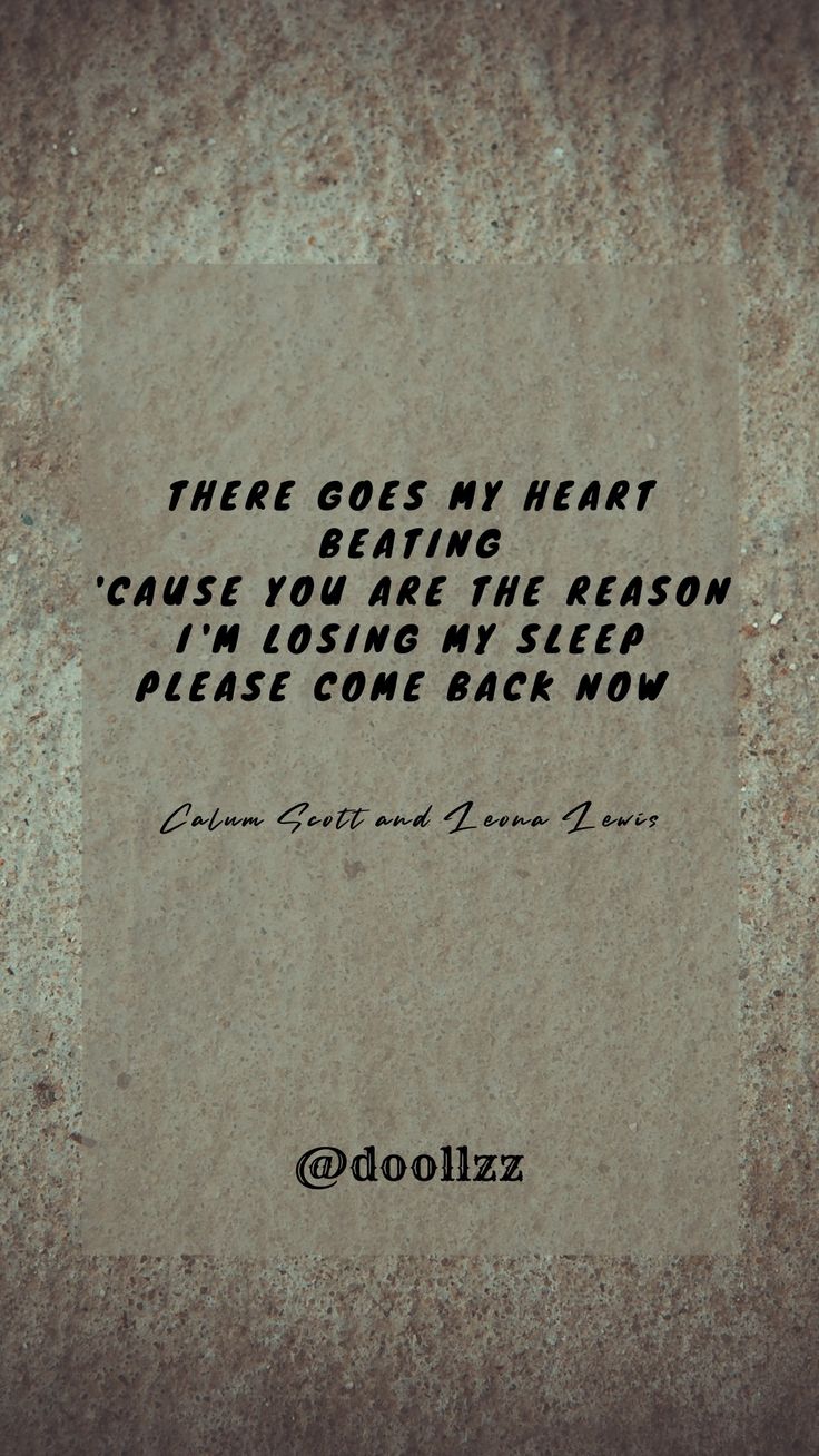 There goes my heart beating, 'Cause you are the reason, I'm losing my sleep, Please come back now
- Calum Scott and Leona Lewis Calum Scott, Leona Lewis, Im Lost, Please Come Back, In A Heartbeat, Losing Me, Come Back, My Heart, Cards Against Humanity