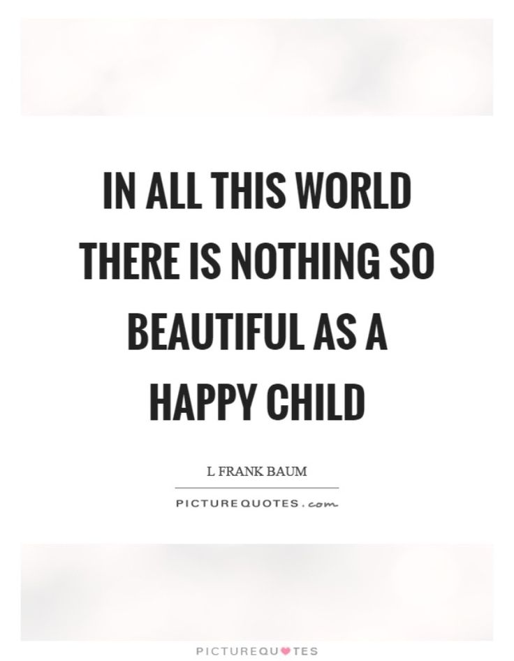 the quote in all this world there is nothing so beautiful as a happy child