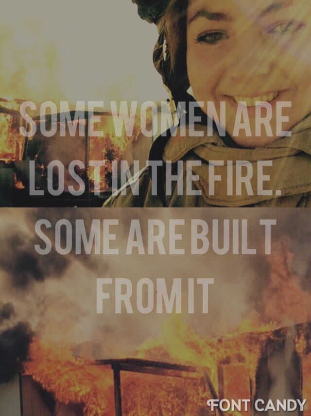 a woman standing in front of a fire with the caption'some women are lost in the fire, some are built from it '