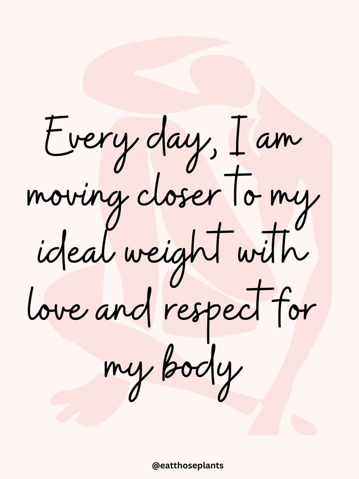 a quote that says, every day i am moving closer to my ideal weight with love and respect for my body