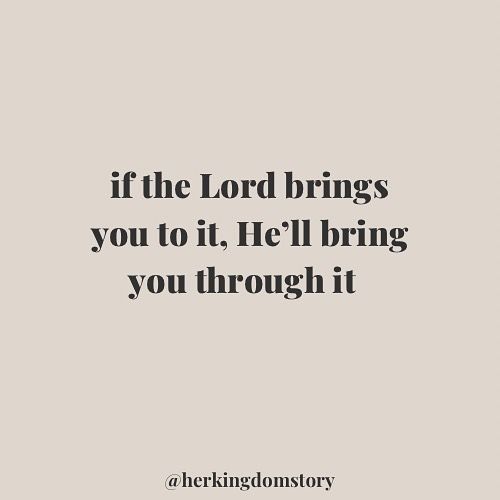 a quote that says if the lord brings you to it he'll bring you through it