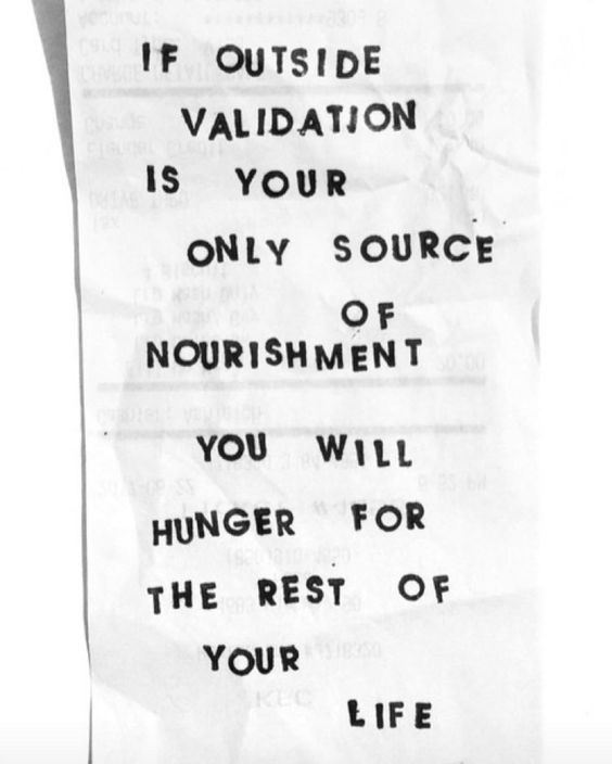 a piece of paper with writing on it that says, if outside validation is your only source of nourishment you will be the rest for the rest of your life