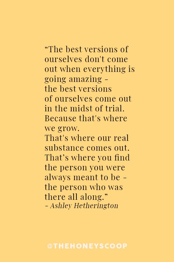 the best versions of ourselves don't come out when everything is going amazing