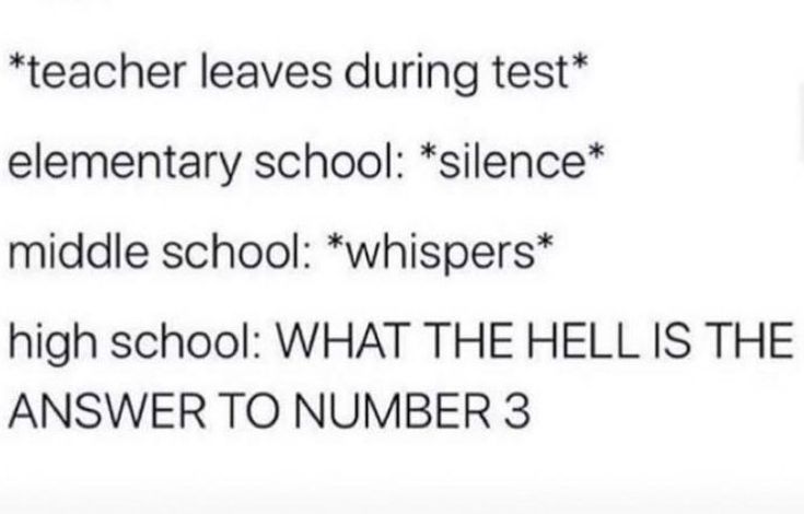 text that reads, teacher leaves during test elementary school science middle school whispers high school what the hell is the answer to number 3