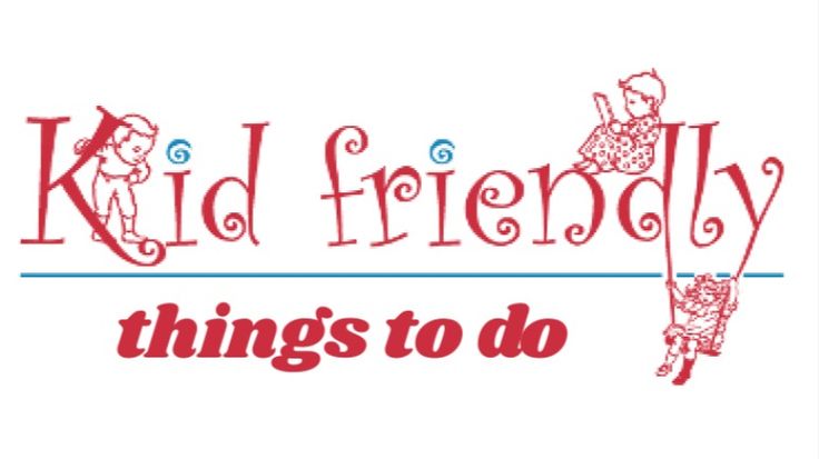 Kid Friendly Things To Do