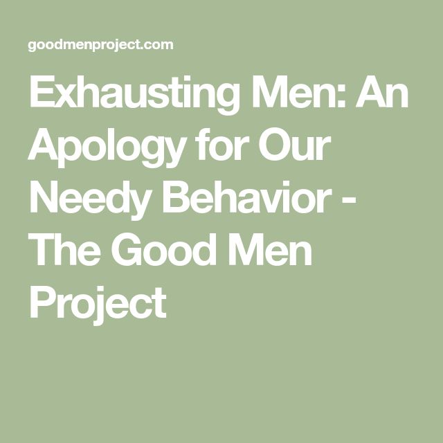 the words exhausting men an apology for our need behavior - the good men project