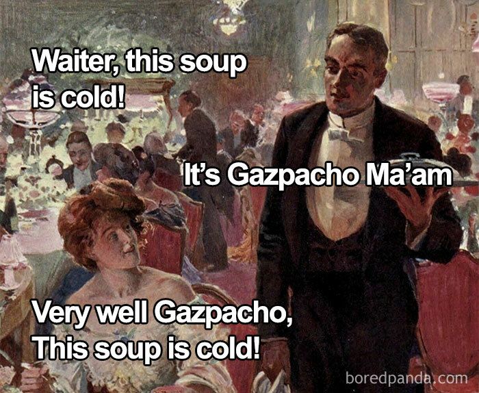 an image of a man that is talking to a woman in front of him and the words water, this soup is cold it's gazpaccho mam very well