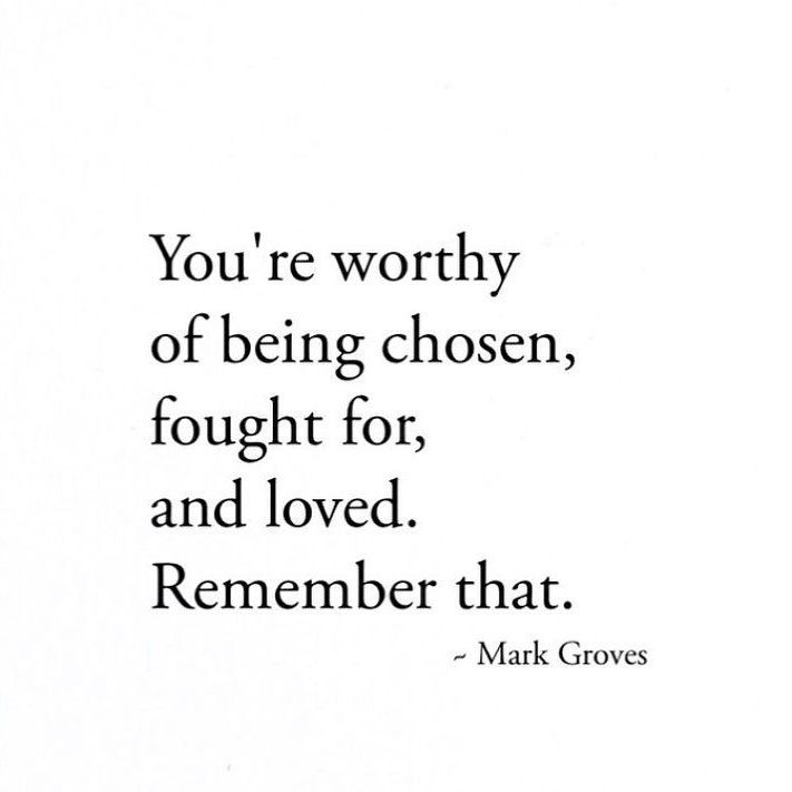 mark groves quote you're worthy of being chosen, fought for, and loved