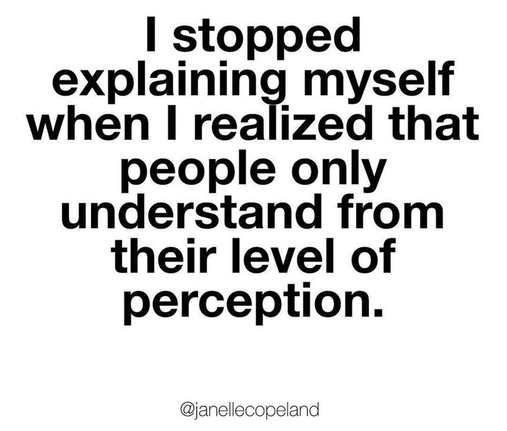 a quote that reads, i stopped explaining myself when i related that people only understand from their level of perception