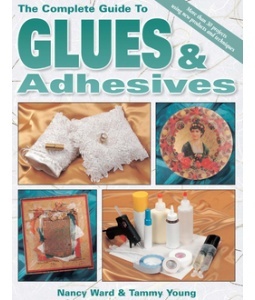 the complete guide to glues and adhesives by mary ward & tammy young