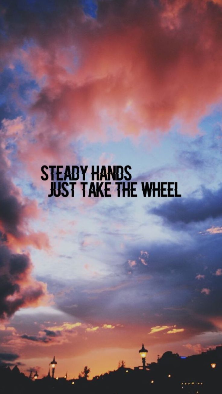 the sky is filled with clouds and there are some words written on it that say, steady hands just take the wheel