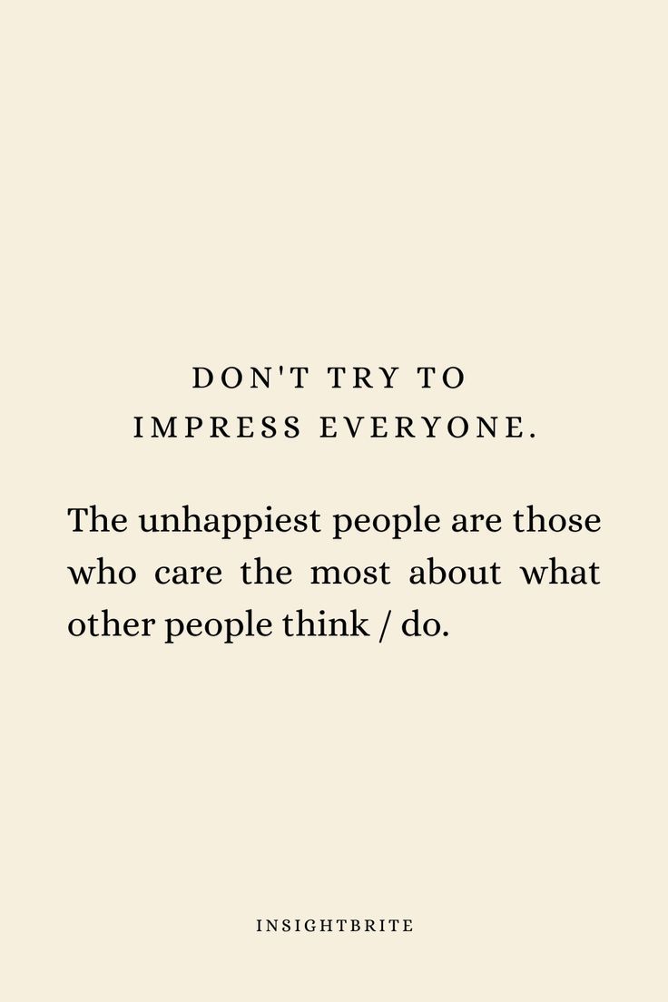 a quote that reads, don't try to impress everyone the unhappiest people are those who care the most about what other people think / do