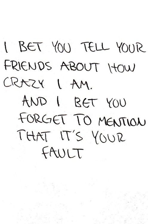 a handwritten note with the words i bet you tell your friends about how crazy i am and i bet you forget to mention that it's your fault