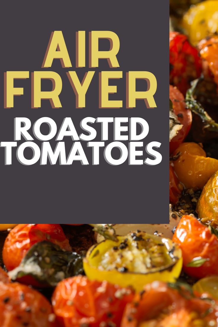 roasted tomatoes and other vegetables with the words air fryer roasted tomatoes on it's side