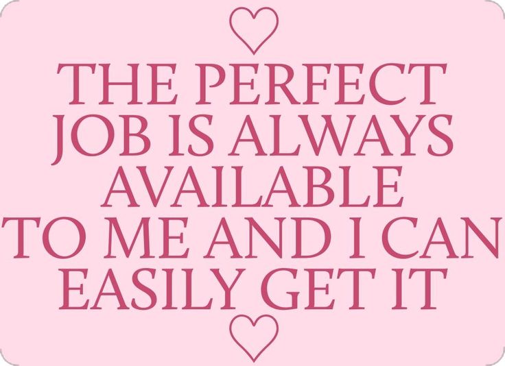 the perfect job is always available to me and i can easily get it