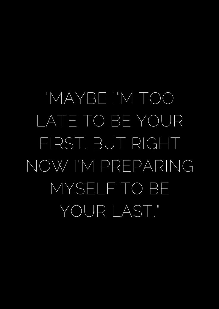 a black and white photo with the words maybe i'm too late to be your first, but right now i'm preparing my self to be yourself