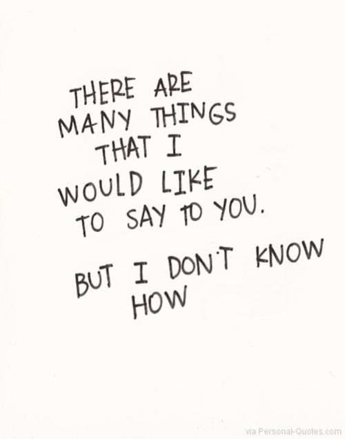 a handwritten note with the words there are many things that i would like to say to you but i don't know how