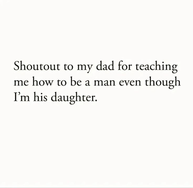 a quote that reads, i'm his daughter about to my dad for teaching me how to be a man even though i'm his daughter