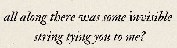 an image of a quote that says, all along there was some incredible string trying you to me?