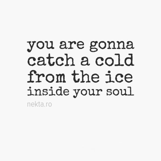 the quote you are going to catch a cold from the ice inside your soul