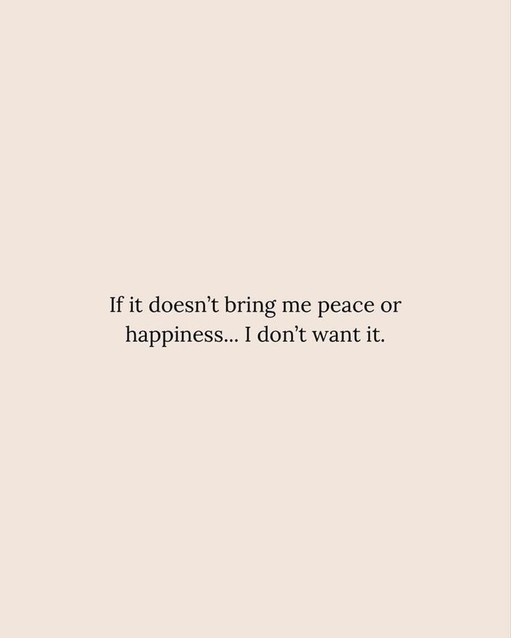 an image of a quote that reads if it doesn't bring me peace or happiness, i don't want it