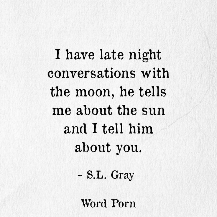 a quote that reads i have late night conversations with the moon, he tells me about the sun and i tell him about you