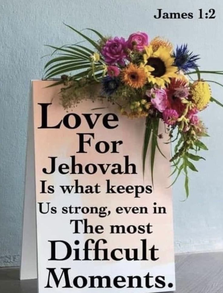 a sign with flowers on it that says love for jehovah is what keeps us strong even in the most difficult moments