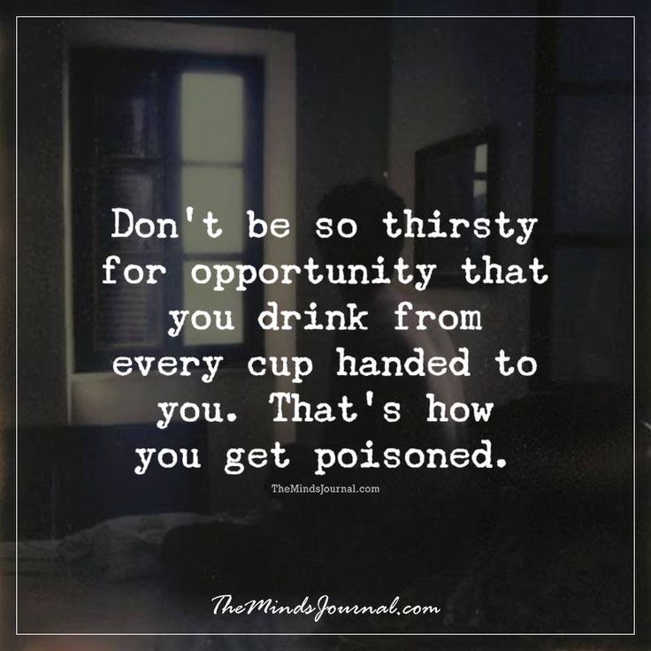 a person sitting in front of a window with the words don't be so thirsty for opportunity that you drink from every cup handed to you