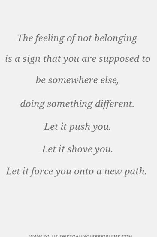 a quote that says, the feeling of not belonging is a sign that you are supposed to