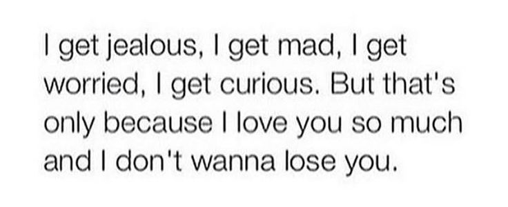 a white wall with the words i get jeallous, i get mad, i get worried, i get curious but that's only because i love you so much and i don'm