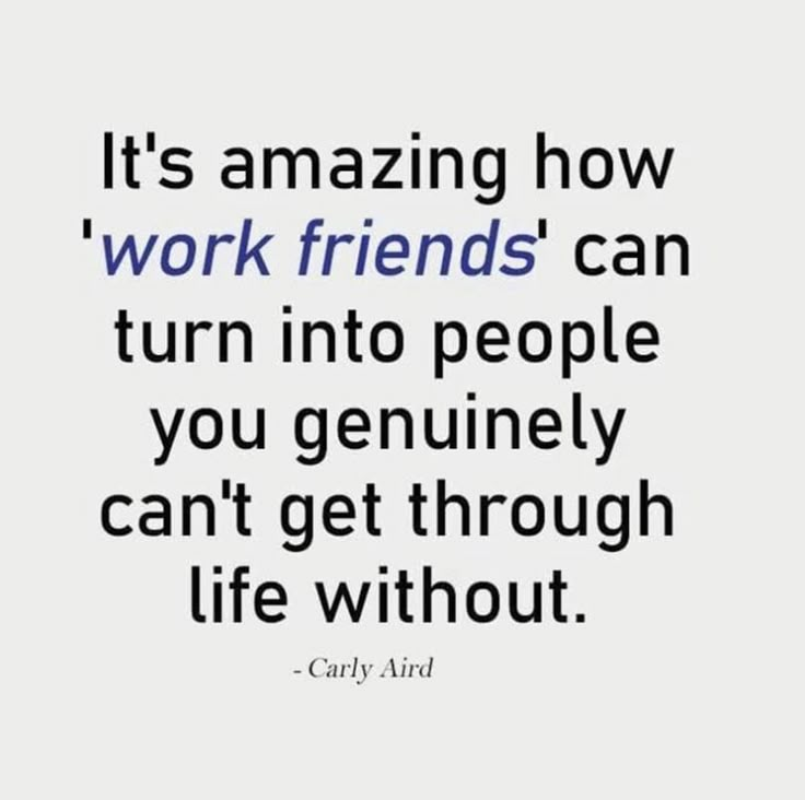 a quote that says it's amazing how work friends can turn into people you get through