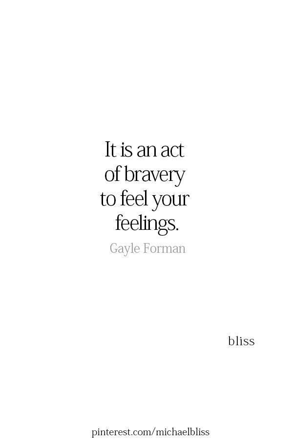 a quote that reads it is an act of braevry to feel your feelings