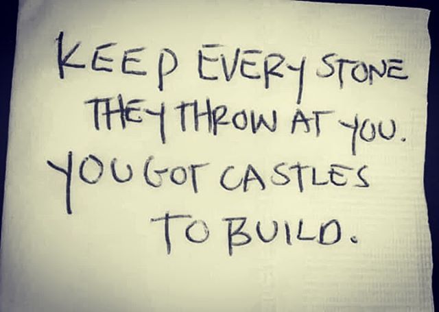 a piece of paper with writing on it that says keep every stone the throw at you you got castles to build